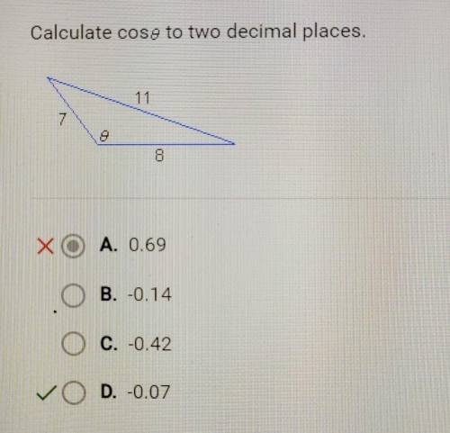 Calculate cos0 to two decimal places. 7 8 Xà A. 0.69 B. -0.14 C. -0.42 OD. -0.07

Correct