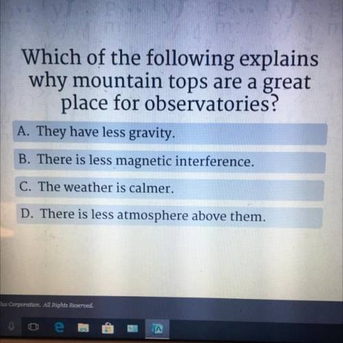 Which of the following explains

 why mountain tops are a great
place for observatories?
A. They h