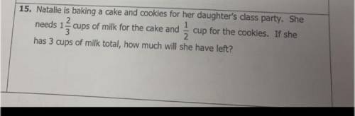 Natalie is baking a cake and cookies for her daughter's class party. She

2
needs 1 cups of milk f