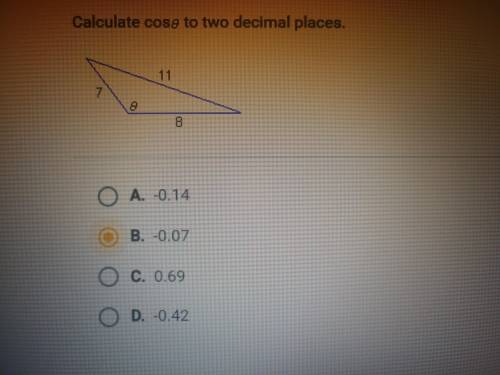 Calculate cos0 to two decimal places.
A. -0.14
B. -0.07
C. 0.69
D. -0.42