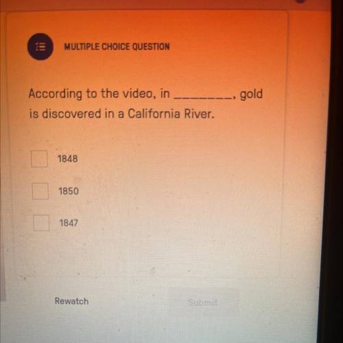 Lii

MULTIPLE CHOICE QUESTION
According to the video, in
gold
is discovered in a California River.