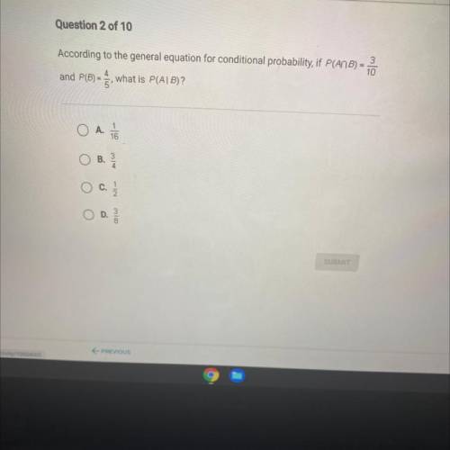 According to the general equation for conditional probability, if P(AnB)= 3/10and p(b)=4/5 what is