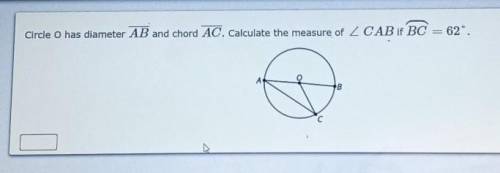 Circle o has diameter ab and chord ac. calculate the measure of cab id bc = 62⁰​