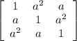\left[\begin{array}{ccc}1&a^{2} &a\\a&1&a^{2}\\a^{2}&a&1\end{array}\right]