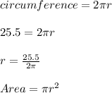 circumference = 2 \pi r\\\\25.5 = 2 \pi r\\\\r = \frac{25.5}{2 \pi }\\\\Area = \pi r^2 \\\\