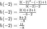 h( - 2) =  \frac{2 {( - 2)}^{2}  - ( - 2) + 1}{3( - 2) - 2} \\ h( - 2) =  \frac{2 (4)  +  2+ 1}{- 6 - 2} \\ h( - 2) =  \frac{8 +  3}{- 8} \\ h( - 2) =  \frac{11}{- 8}