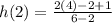 h(2) =  \frac{2 {(4)}  - 2 + 1}{6 - 2}