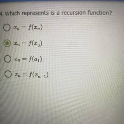 HELP

Which represents a recursion function?
A. Xn = f(Xn)
B. Xn = f(X0) 
C. Xn = f(a1)