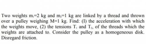 Two weights m₁-2 kg and m2=1 kg are linked by a thread and thrown over a pulley weighing M-1 kg. Fi