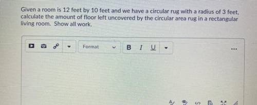 Help!!!

Given a room is 12 feet by 10 feet and we have a circular rug with a radius of 3 feet,
ca