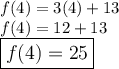 \large{f(4) = 3(4) + 13} \\  \large{f(4) = 12 + 13} \\  \large \boxed{f(4) = 25}