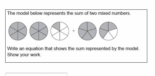 The model below represents the sum of two mixed numbers.

Write an equation that shows the sum rep