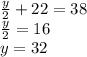 \frac{y}{2}+22=38\\\frac{y}{2}=16\\y=32