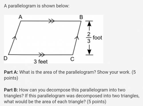 A parallelogram is shown below: A B A 2 foot D с 3 feet Part A: What is the area of the parallelogr