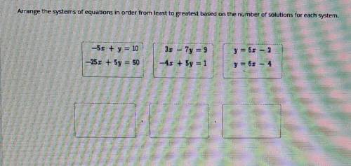 ((PLEASE HELPP)

Arrange the systems of equations in order from least to greatest based on the num