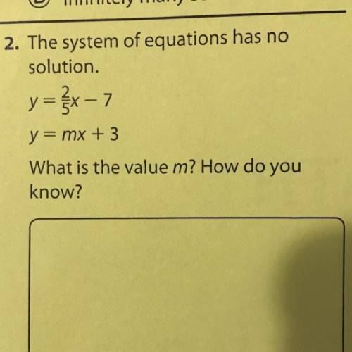 The system of equations has no

solution.
y=xx - 7
y = mx + 3
What is the value m? How do you
know