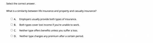 Select the correct answer.

What is a similarity between life insurance and property and casualty