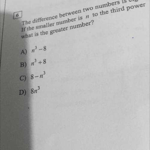 The difference between two numbers is eight.

If the smaller number is n to the third power
what i