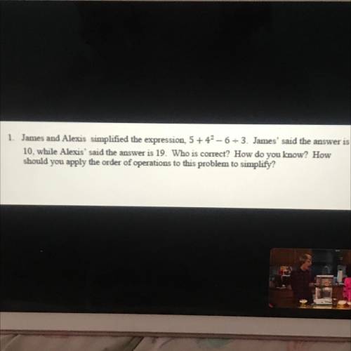 1. James and Alexis simplified the expression 5 + 42 - 6/3. James' said the answer is

10, while A