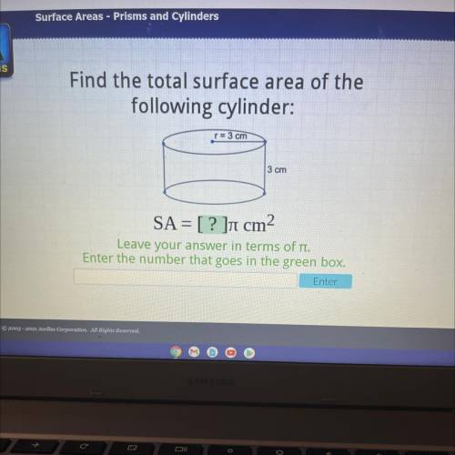 Ellus

Find the total surface area of the
following cylinder:
r= 3 cm
3 cm
SA = [ ? ]cm2
Leave you
