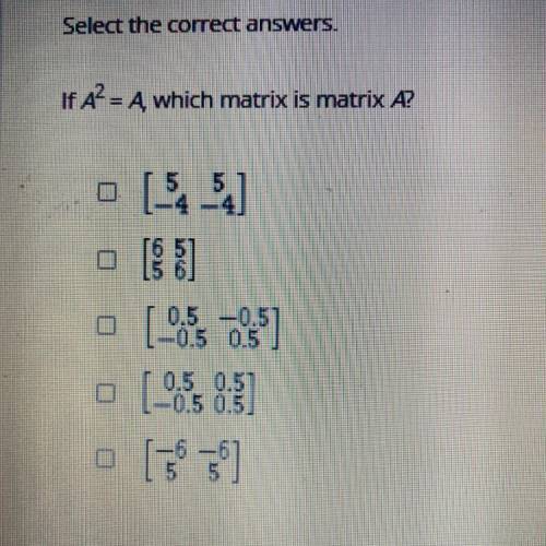 Select the correct answers.

If A2 = A, which matrix is matrix A?
o [54-52]
M.
05:05]
-0.5 0.5
[
[
