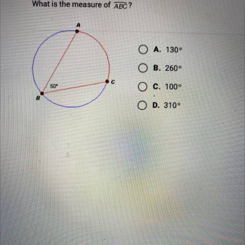 What is the measure of ABC?

O A. 130°
B. 260°
с
50
C. 1000
D. 3100
SUBMIT