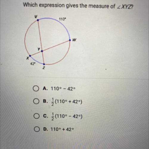 Which expression gives the measure of XYZ?

V
110°
w
D
42
O A. 110° - 42°
O B. 2(110° + 42°)
O c.