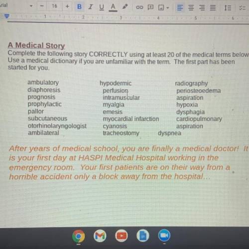 A Medical Story

Complete the following story CORRECTLY using at least 20 of the medical terms bel