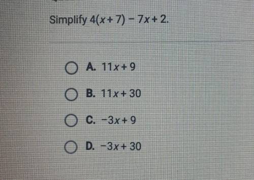 Simplify 4(х + 7) - 7х + 2. А. 11х + 9 В. 11х + 30 с. -3х + 9 D. -3х + 30

whoever answer this fir