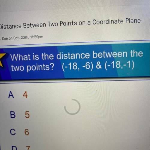 What is the distance between the two points? (-18, -6) & (-18,-1)

A. 4
B. 5
C.6
D. 7