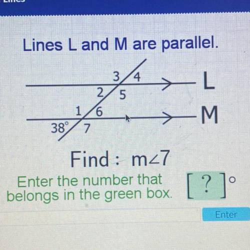 Lines L and M are parallel.
34
2 5
16
38° 7
-L
>M
Find : m27