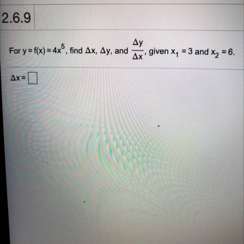 Ду
For y=f(x) = 4x®, find Ax, Ay, and
Ax
given X1 = 3 and X2 = 6.