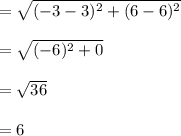 =\sqrt{(-3 -3)^2 + (6 - 6)^2 }\\\\=\sqrt{(-6)^2 + 0 }\\\\=\sqrt{36}\\\\= 6