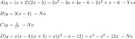 A ) y = ( x + 2)(2x-3) = 2x^2 -3x +4x - 6 =2x^2 + x - 6 \ - Yes \\\\B) y = 3(x - 4) \ - No\\\\C) y = \frac{1}{x^2}  \ - No\\\\D) y = x(x-4)(x+3) = x(x^2 -x - 12) = x^3 -x^2 - 12x \ - No