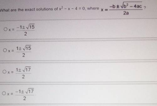 Help a girl out pls

What are the exact solutions of x2 - X-4 = 0, where -b + √b² - 4ac X= 2a Ox=