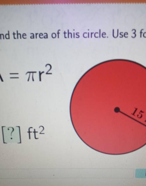 Find the area of this circle. Use 3 for pi. A = pi r2. radius is 15 ft so answer is [?] ft?​