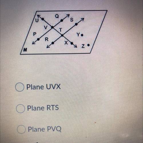 Find another way to name the plane M shown in the figure.

Plane UVX
Plane RTS
Plane PVO
Plane PQY