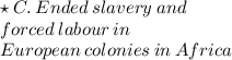 \star \: C. \: Ended \: slavery\: and\\\: forced \: labour \: in \\\: European\: colonies\:in \:Africa