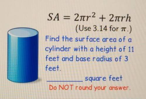 Find the surface area of a cylinder with a height of 11 feet and base radius of 3 feet.

______ sq