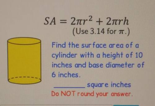 Find the surface area of a cylinder with a height of 10 inches and base diameter of 6 inches.

___