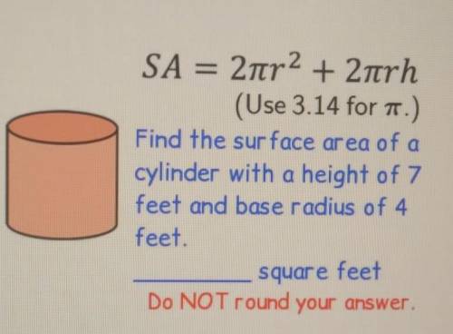 Find the surface area of a cylinder with a height of 7 feet and base radius of 4 feet. ,_____ squar