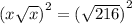 {(x \sqrt{x}) }^{2}  =  {( \sqrt{216}) }^{2}