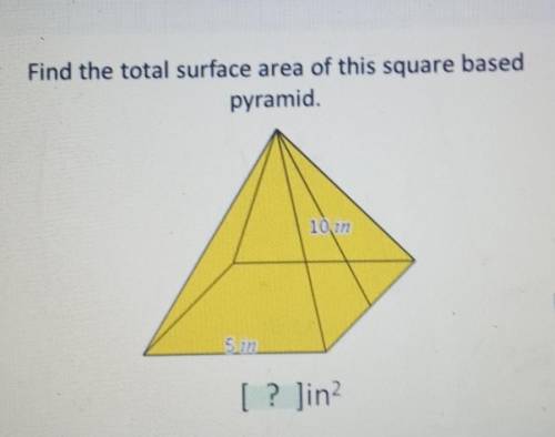 Find the total surface area of this square based pyramid. 10 in 5 in [ ? ]in?​