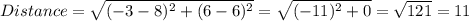 Distance = \sqrt{( -3 -8)^2 + ( 6 - 6)^2 } = \sqrt{ (-11)^2  + 0 }  = \sqrt { 121 } = 11