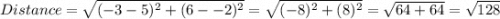 Distance = \sqrt{(-3 - 5)^2 + ( 6 --2)^2} = \sqrt{(-8)^2 + ( 8)^2} = \sqrt{ 64 + 64 } = \sqrt{128}