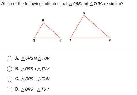 which of the following indicates that triangle QRS and triangle TUV are similar? Btw I need a valid