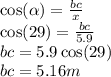 \cos( \alpha )  =  \frac{bc}{x}  \\  \cos(29)  =  \frac{bc}{5.9}  \\ bc = 5.9 \cos(29)  \\ bc = 5.16 m
