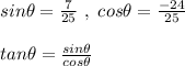 sin \theta = \frac{7}{25} \ , \ cos\theta = \frac{-24}{25}\\\\tan \theta = \frac{sin\theta}{cos\theta}