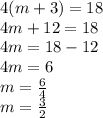 4(m + 3) = 18 \\ 4m + 12 = 18 \\ 4m = 18 - 12 \\ 4m = 6 \\ m =  \frac{6}{4}  \\ m =  \frac{3}{2}
