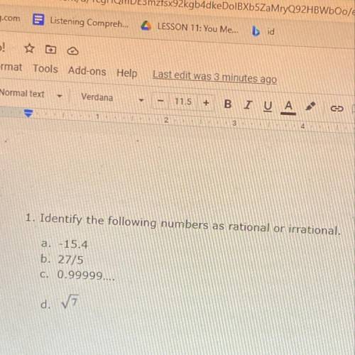 1. Identify the following numbers as rational or irrational.

a. -15.4
b. 27/5
c. 0.99999....
d. V
